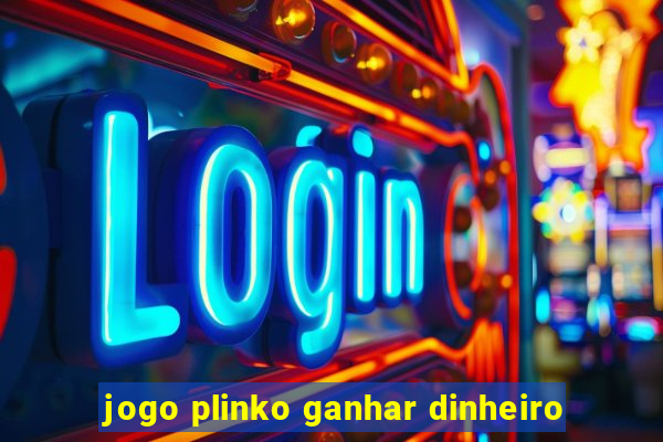 jogo plinko ganhar dinheiro